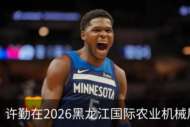 许勤在2026黑龙江国际农业机械展览会上调研农机装备产业发展